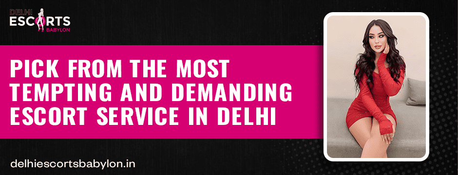Demanding Escort Service in Delhi