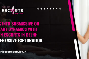 Delving into Submissive or Dominant Dynamics with Russian Escorts in Delhi A Comprehensive Exploration