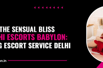Discover the Sensual Bliss with Delhi Escorts Babylon Exploring Escort Service Delhi