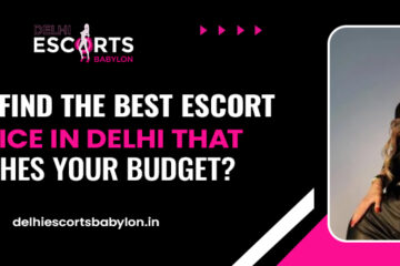 How to Find the Best Escort Service in Delhi that Matches Your Budget