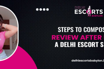 Steps to Composing a Review After Using a Delhi Escort Service