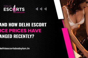 Understand How Delhi Escort Service Prices Have Changed Recently