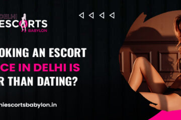 Why booking an escort service in Delhi is better than dating