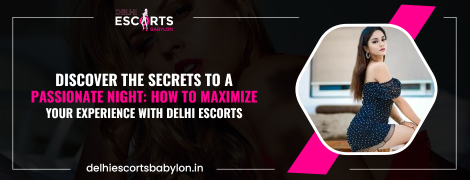 Discover the Secrets to a Passionate Night_ How to Maximize Your Experience with Delhi Escorts