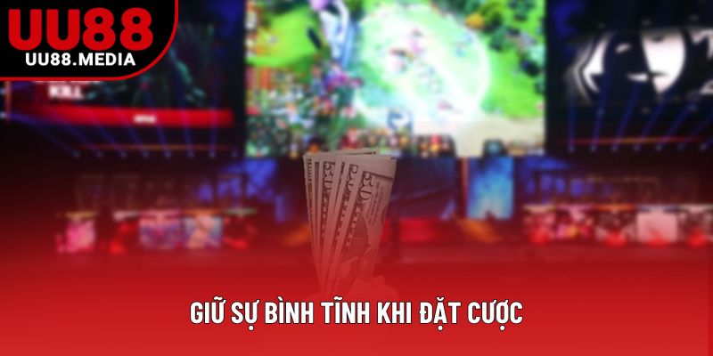 Giữ sự bình tĩnh khi đặt cược