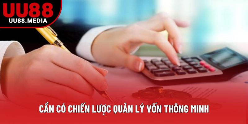 Cần có chiến lược quản lý vốn thông minh