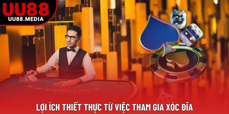 Lợi ích thiết thực từ việc tham gia xóc đĩa